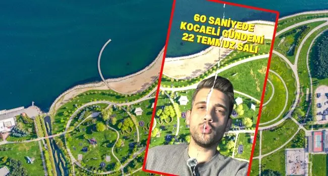 60 Saniyede Kocaeli Gündemi 22 Temmuz Salı