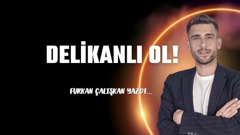 Delikanlı ol!