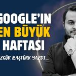 Google’ın en büyük haftası